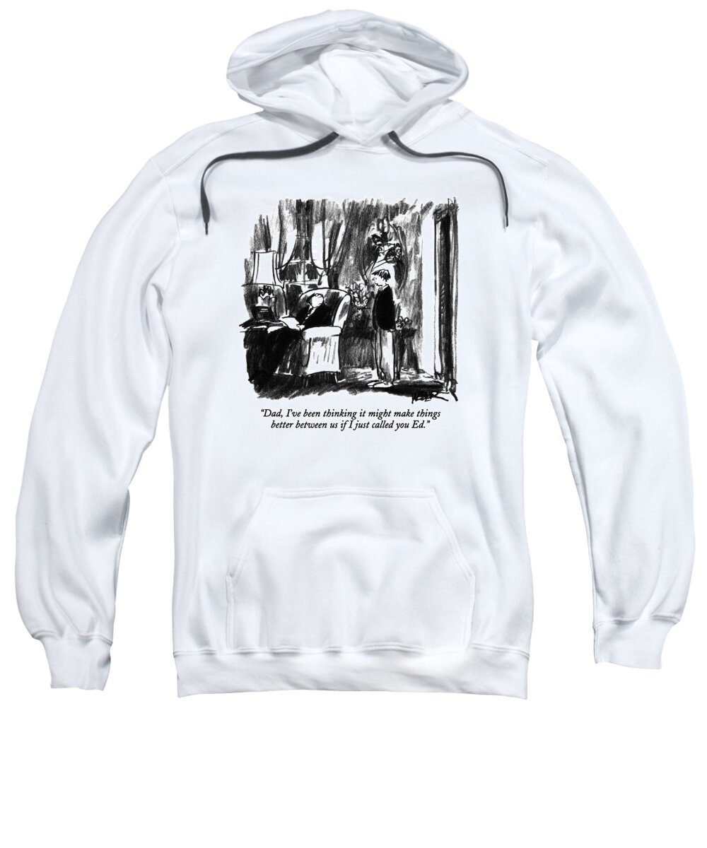 

 Boy Says To His Father. 
Parenting Sweatshirt featuring the drawing Dad, I've Been Thinking It Might Make Things by Robert Weber