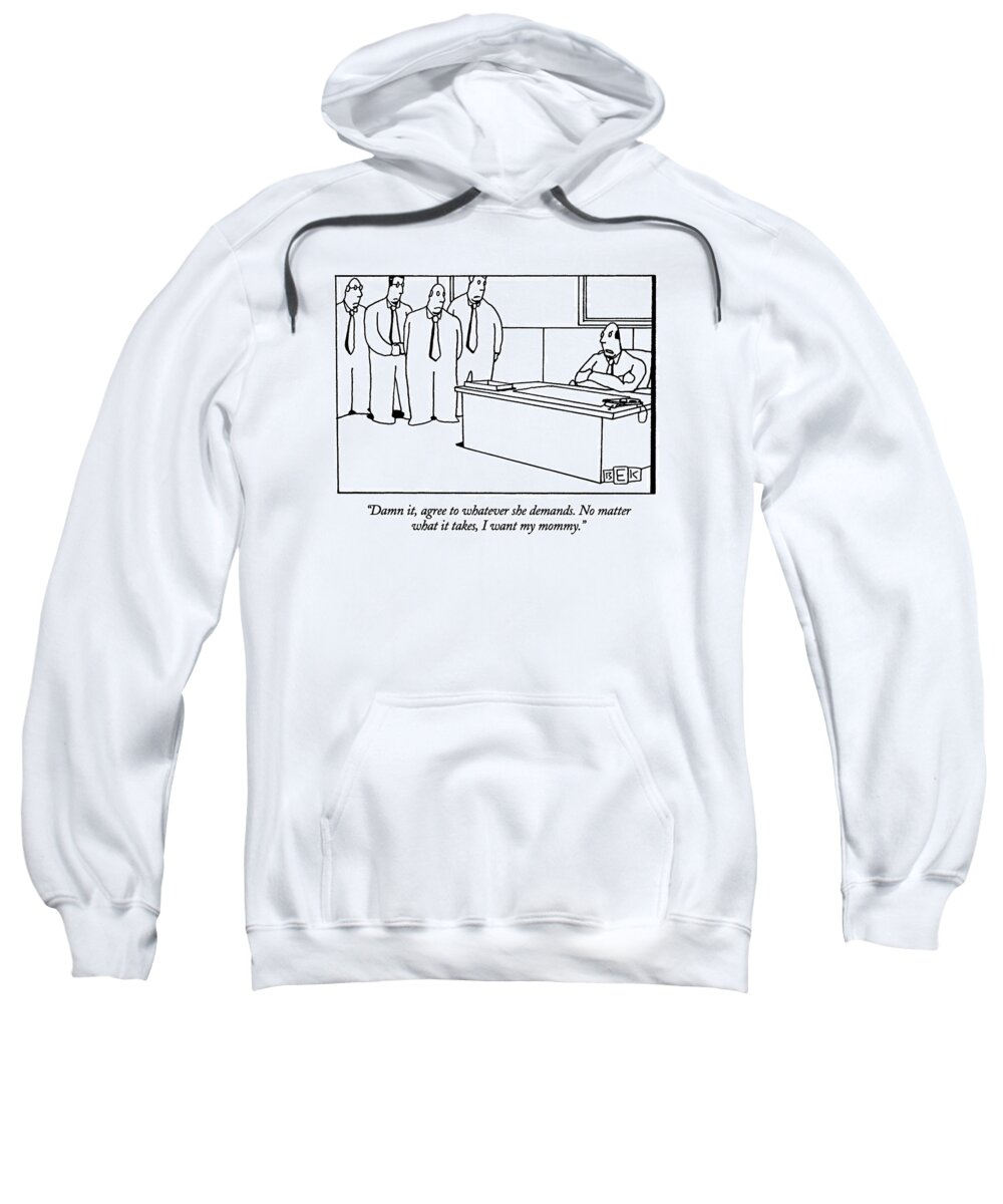
Business Sweatshirt featuring the drawing Damn It, Agree To Whatever She Demands. No by Bruce Eric Kaplan