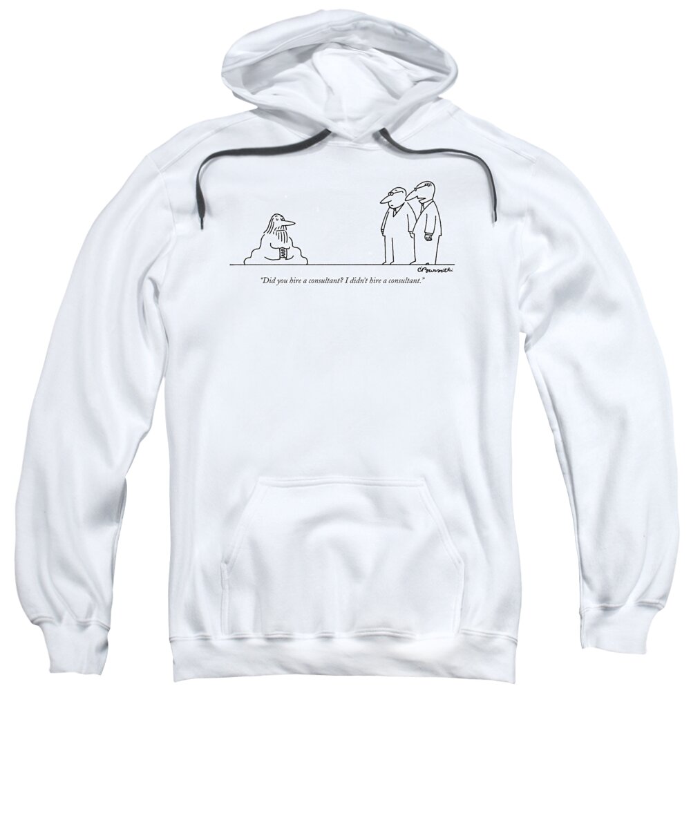Consultants Sweatshirt featuring the drawing Did You Hire A Consultant? I Didn't Hire by Charles Barsotti