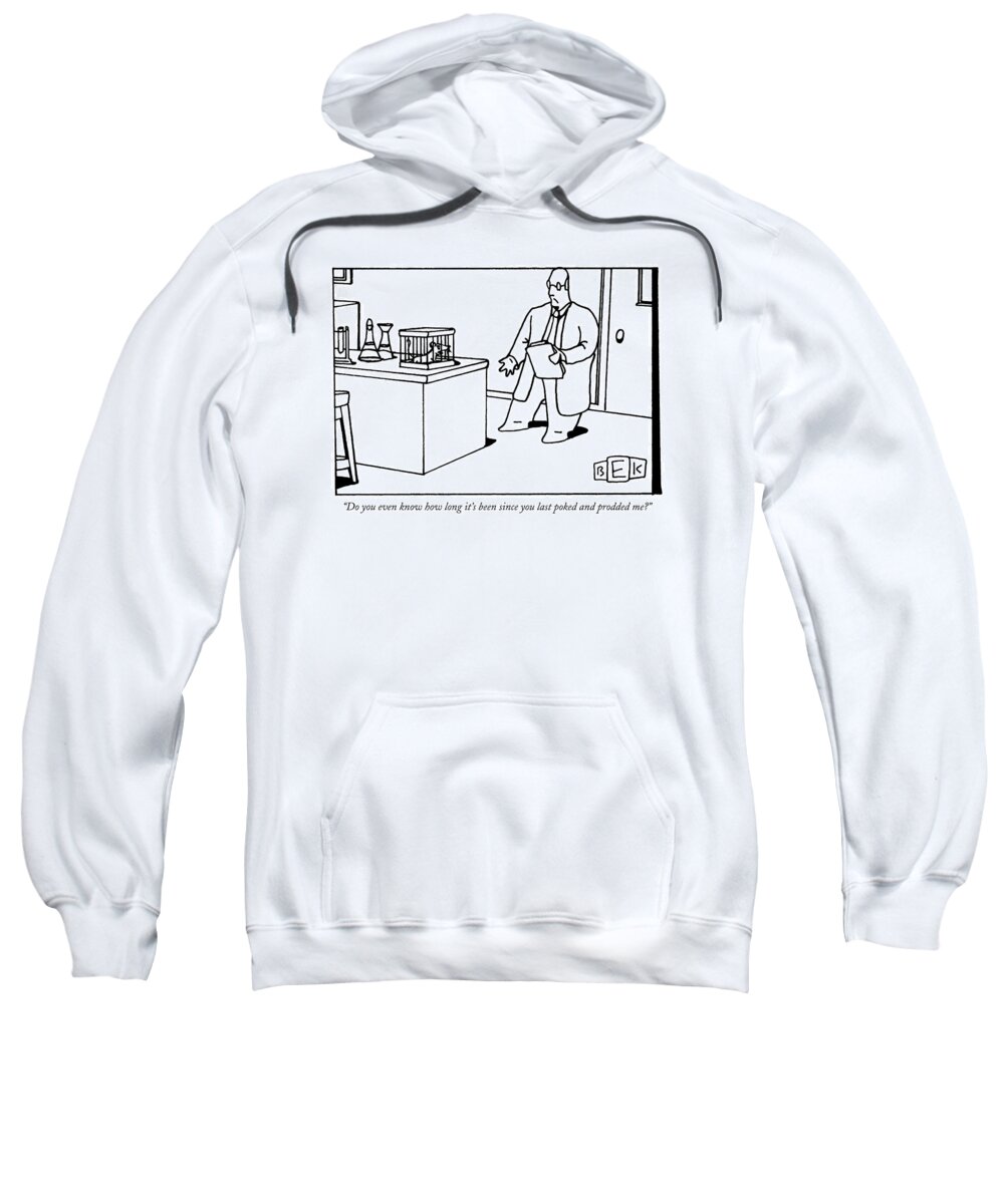 Scientists - General Sweatshirt featuring the drawing Do You Even Know How Long It's Been Since by Bruce Eric Kaplan