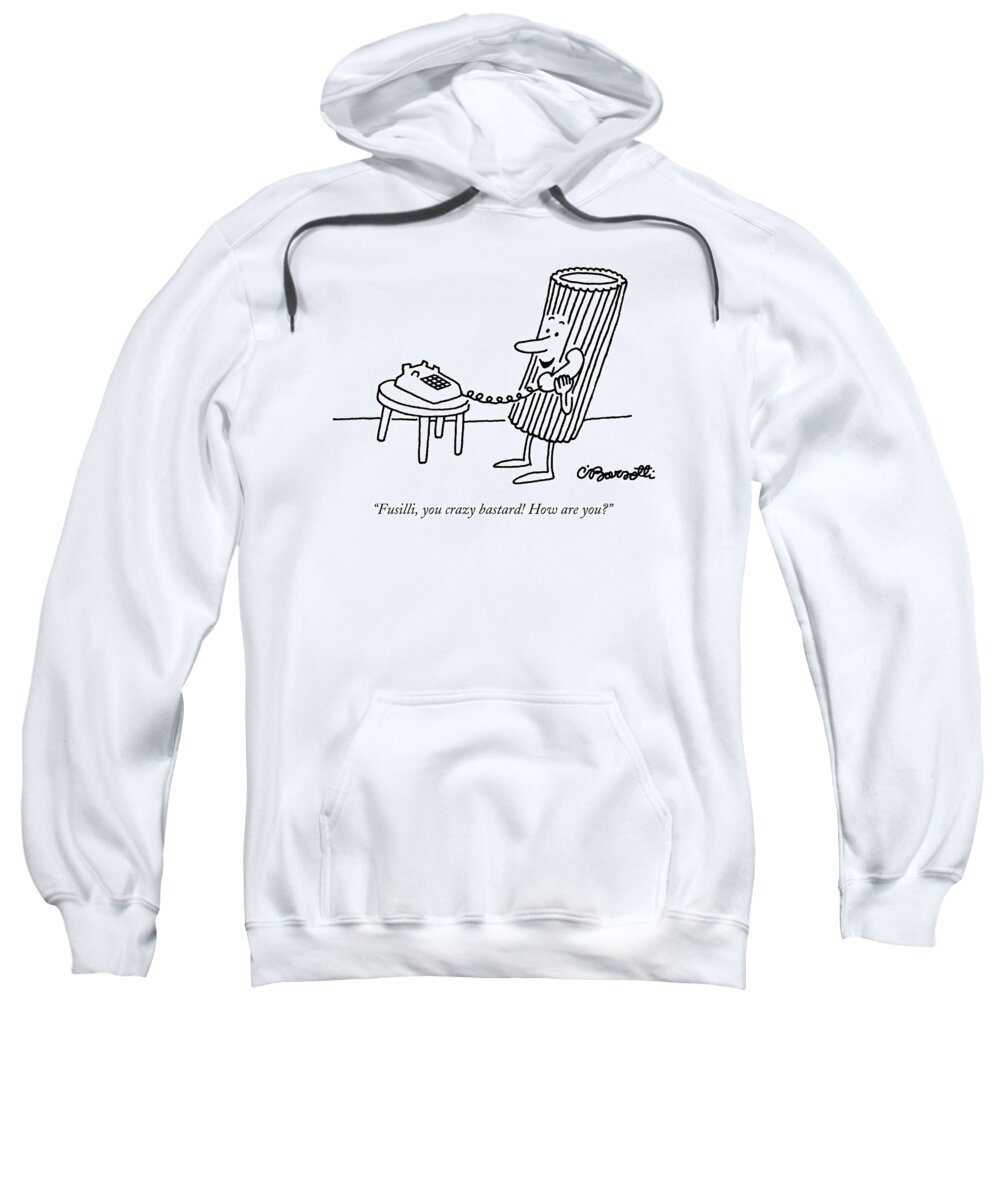 Food Sweatshirt featuring the drawing Fusilli You Crazy Bastard How Are You? by Charles Barsotti