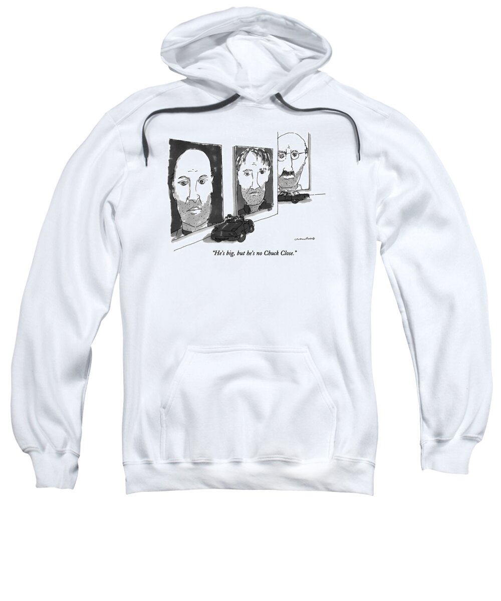 (man Says To Woman As They Drive Through Enormously Spacious Art Gallery In A Sports Car Looking At Gigantic Paintings Of Men's Faces)
Art Sweatshirt featuring the drawing He's Big, But He's No Chuck Close by Michael Crawford