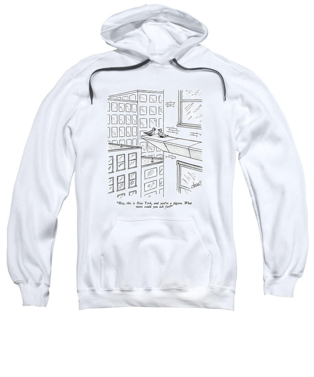 

 One Pigeon On A N.y.c. Ledge To Another. 
Birds Sweatshirt featuring the drawing Hey, This Is New York, And You're A Pigeon. What by Tom Cheney