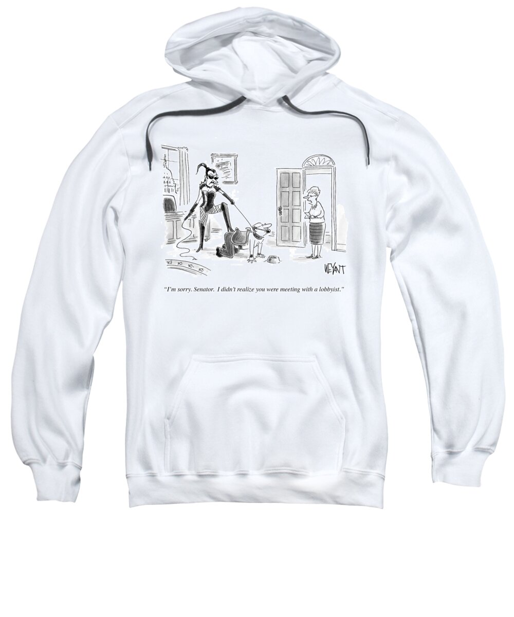 Cartoon Sweatshirt featuring the drawing I Didn't Realize You Were Meeting With A Lobbyist by Christopher Weyant