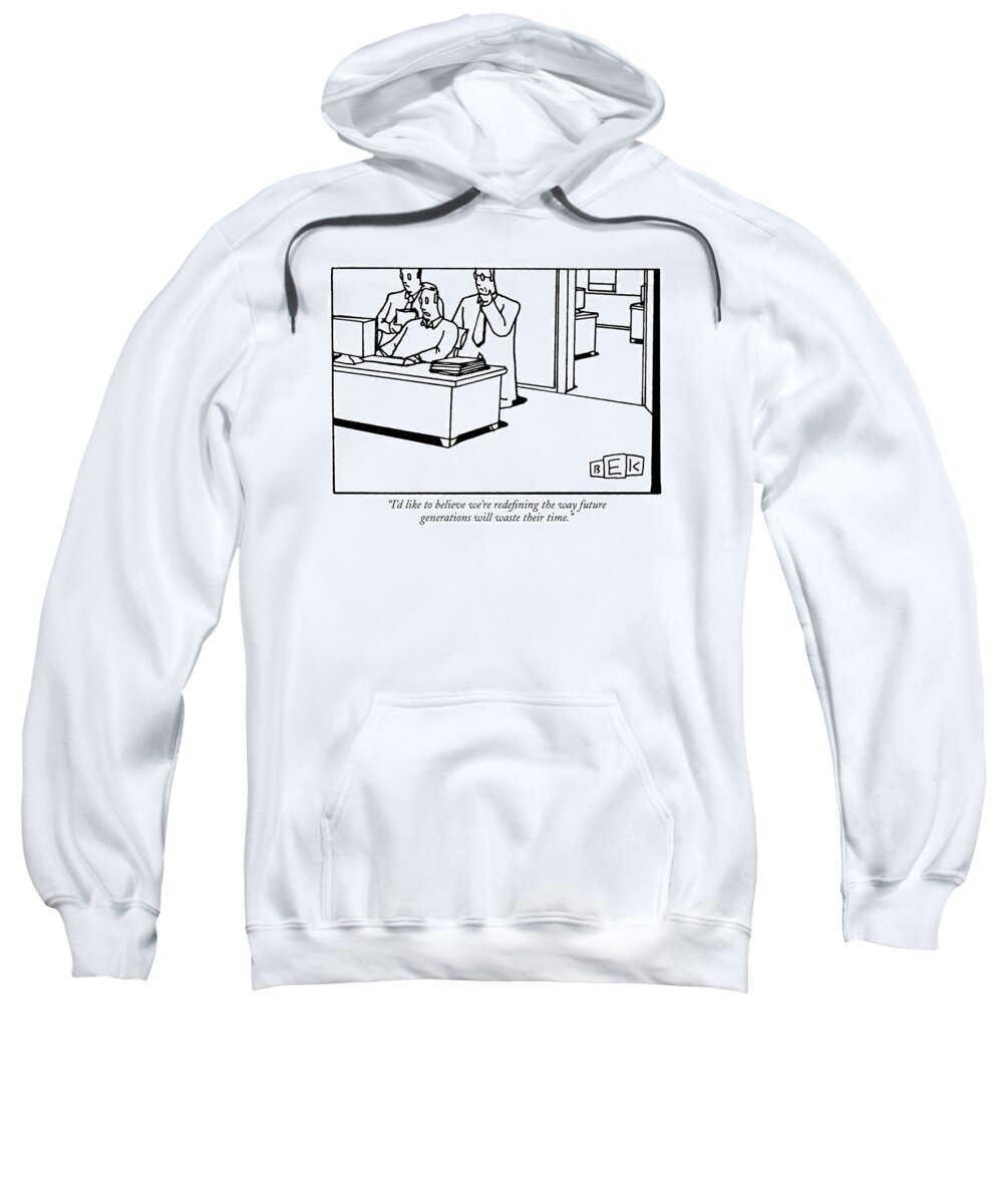 Computers Sweatshirt featuring the drawing I'd Like To Believe We're Redefining The Way by Bruce Eric Kaplan