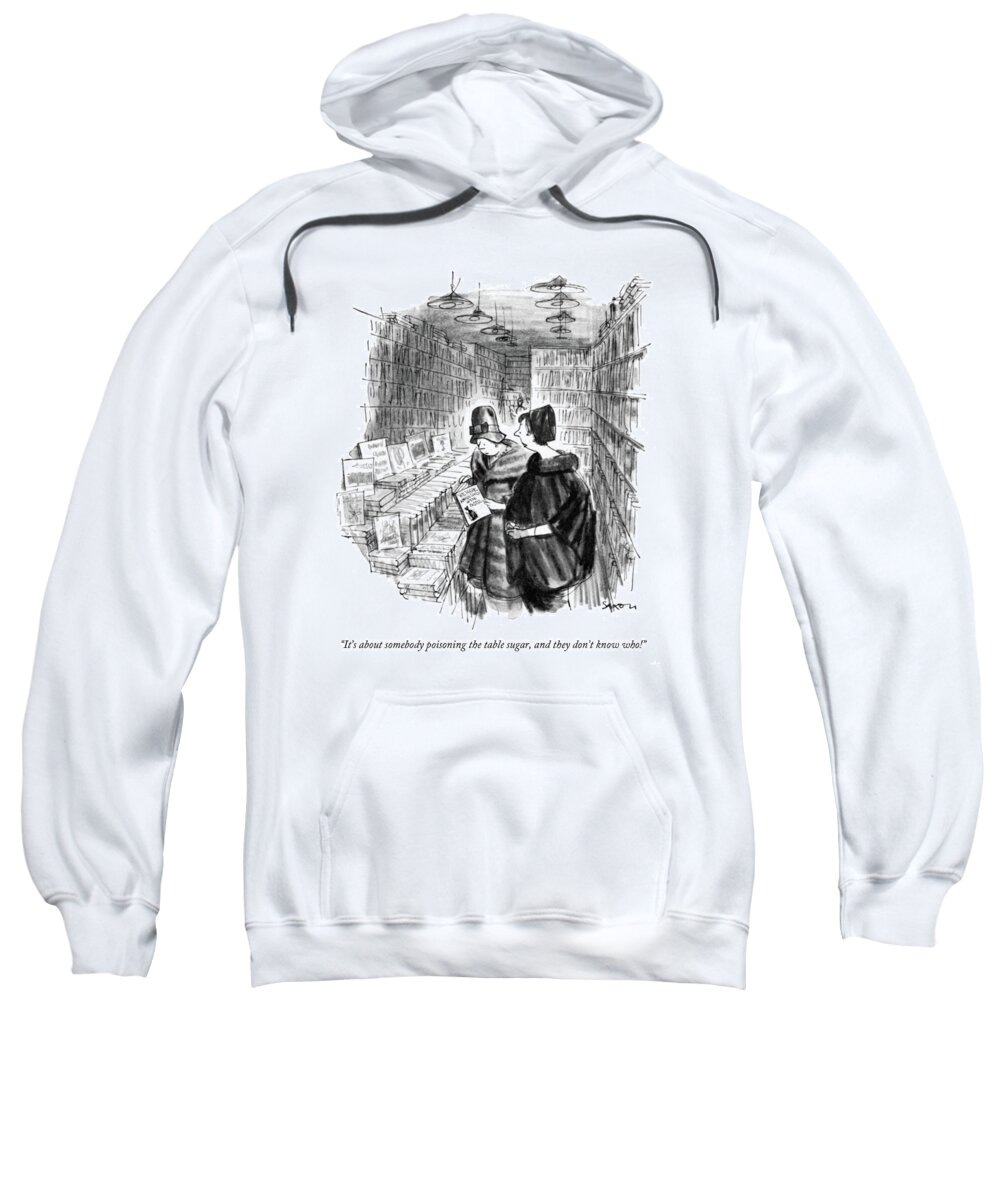 
 Two Women In A Bookstore Pick Up Shirley Jackson's 
 Writers Writing Authors Literature Book Books Publishing Mystery Crime Story Novel Women Conversation Iwd Novels Stories Mysteries Author Writer Artkey 67884 Sweatshirt featuring the drawing It's About Somebody Poisoning The Table Sugar by Charles Saxon