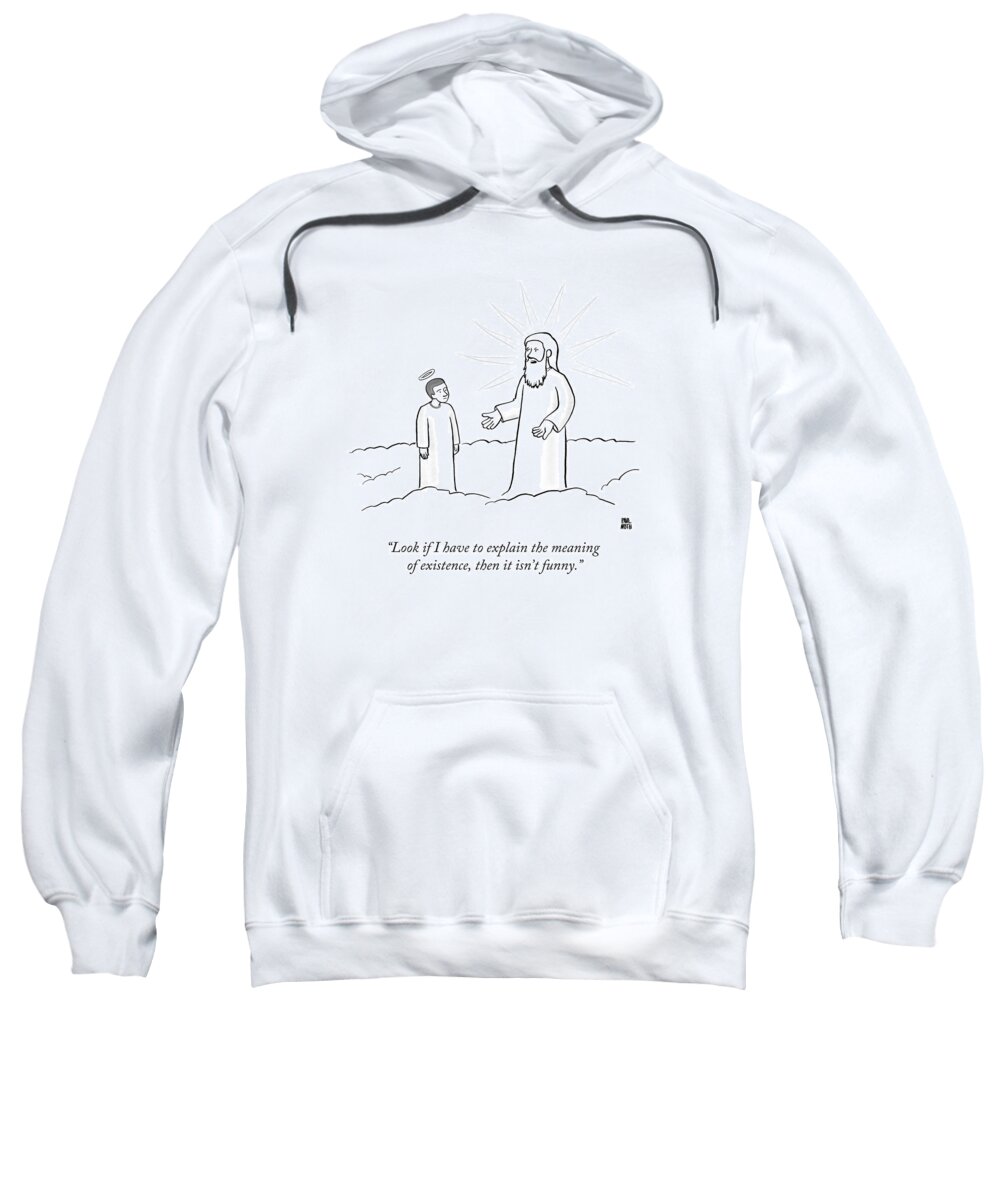 Look If I Have To Explain The Meaning Of Existence Sweatshirt featuring the drawing Look If I Have To Explain The Meaning by Paul Noth