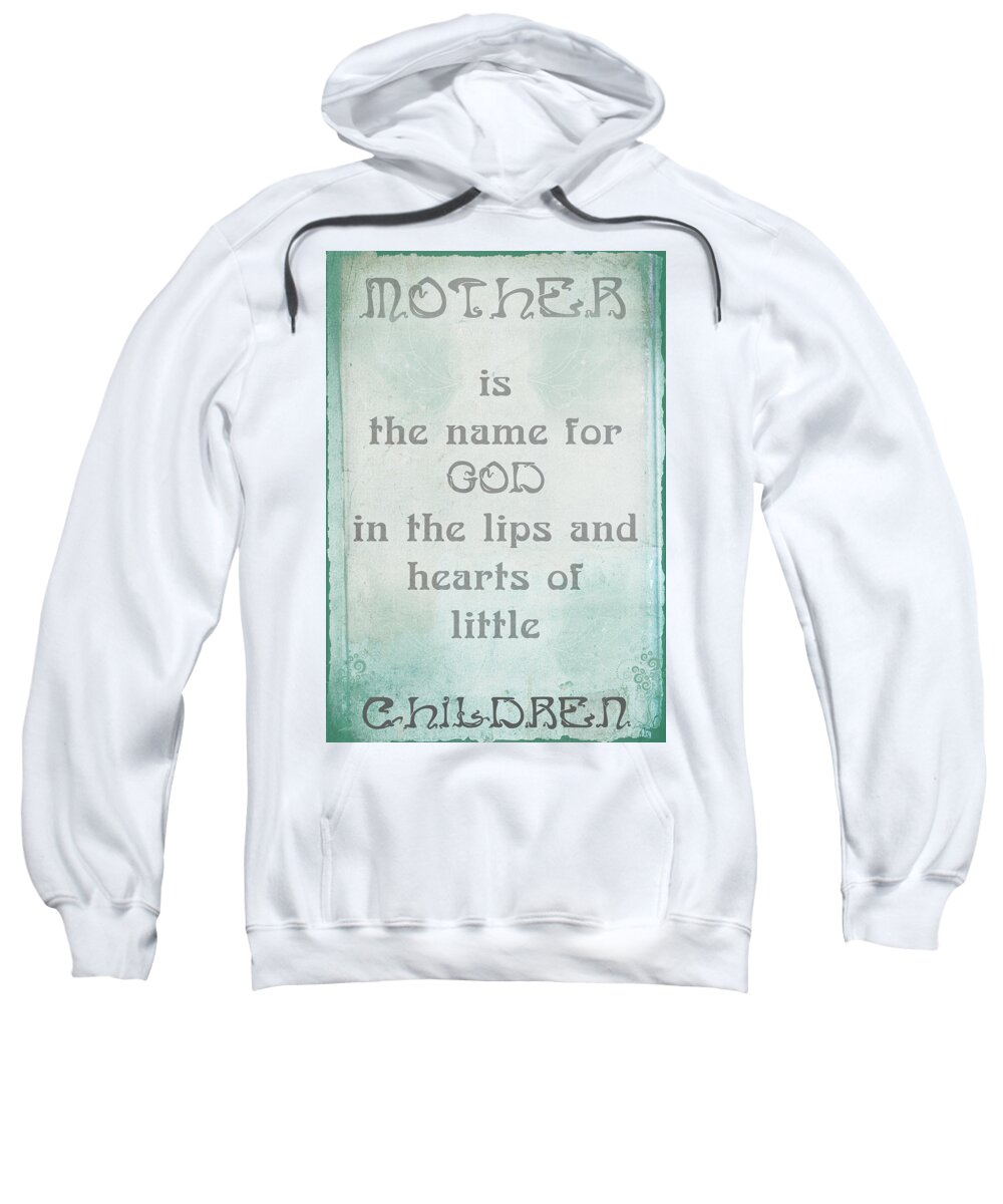 Mother Is The Name For God In The Lips And Hearts Of Little Children Sweatshirt featuring the digital art Mother is the name for God in the lips and hearts of little children by Georgia Clare