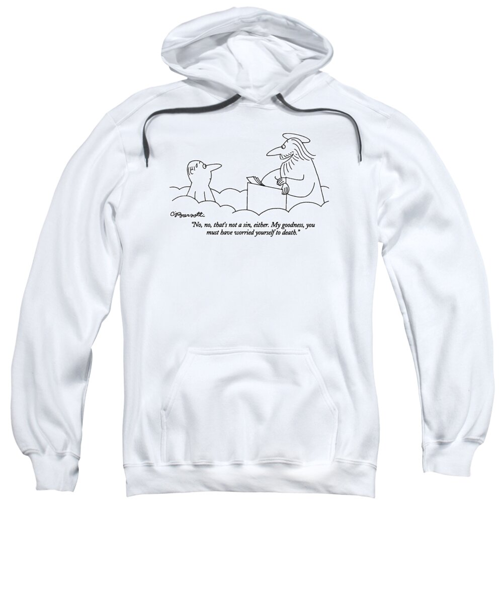 
(st. Peter Talking To Man Who Is Standing At The Pearly Gates Of Heaven)
Sins Sweatshirt featuring the drawing No, No, That's Not A Sin, Either. My Goodness by Charles Barsotti