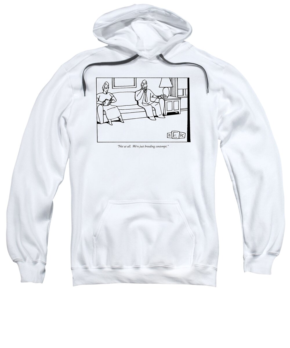 Contempt Sweatshirt featuring the drawing Not At All. We're Just Breeding Contempt by Bruce Eric Kaplan