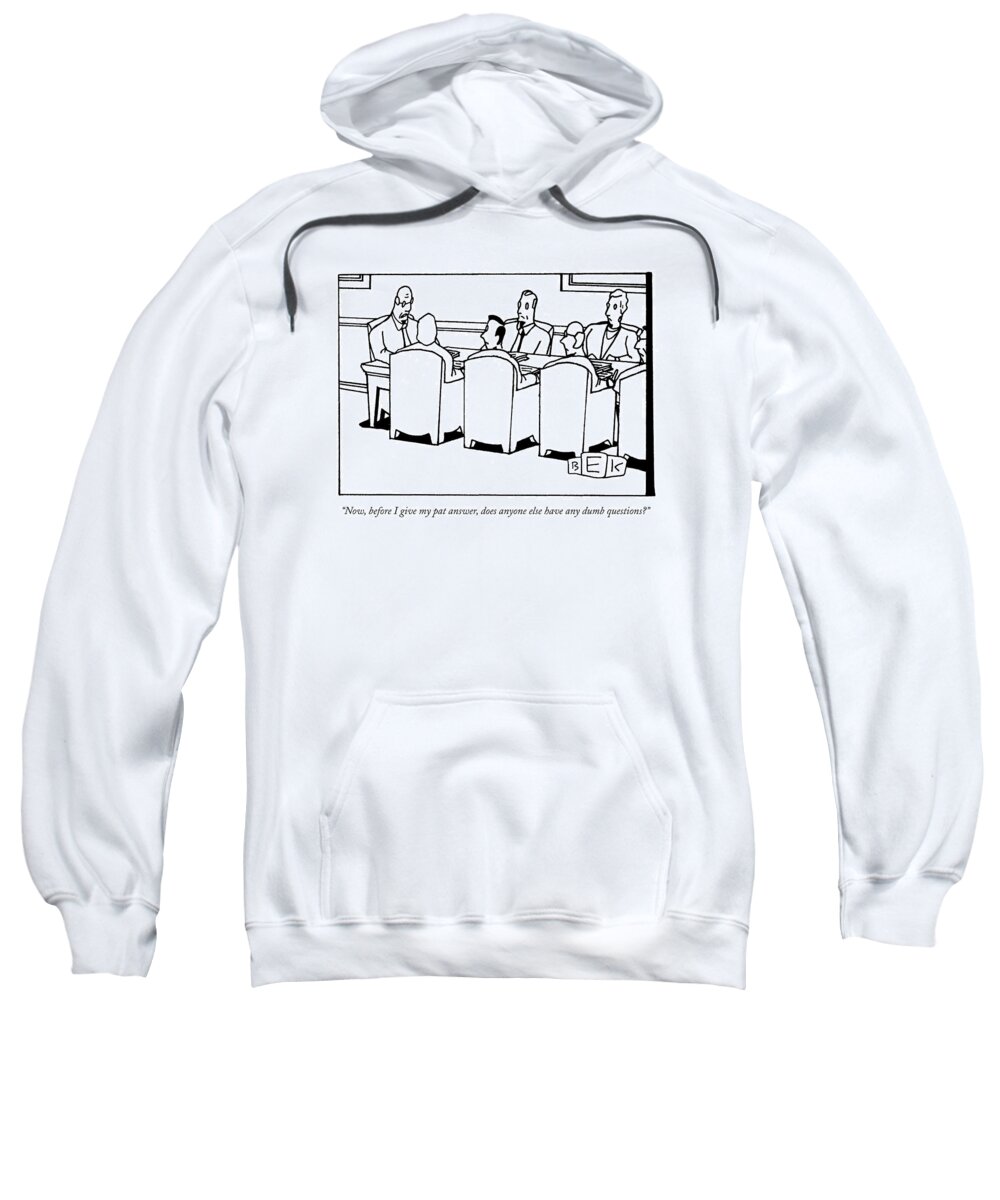 Dumb Questions Sweatshirt featuring the drawing Now, Before I Give My Pat Answer, Does Anyone by Bruce Eric Kaplan