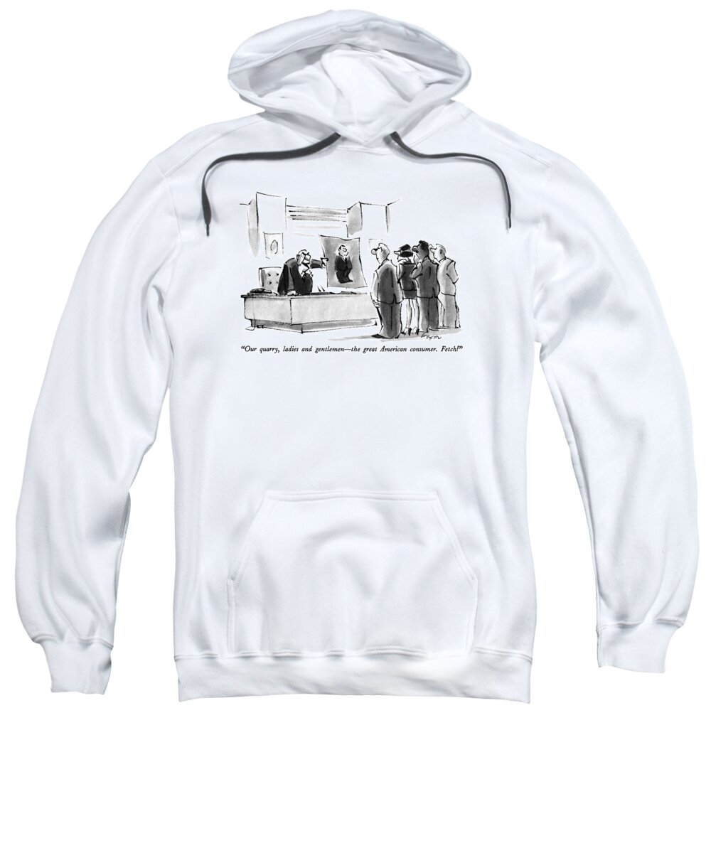 
Advertising Sweatshirt featuring the drawing Our Quarry, Ladies And Gentlemen - The Great by Lee Lorenz