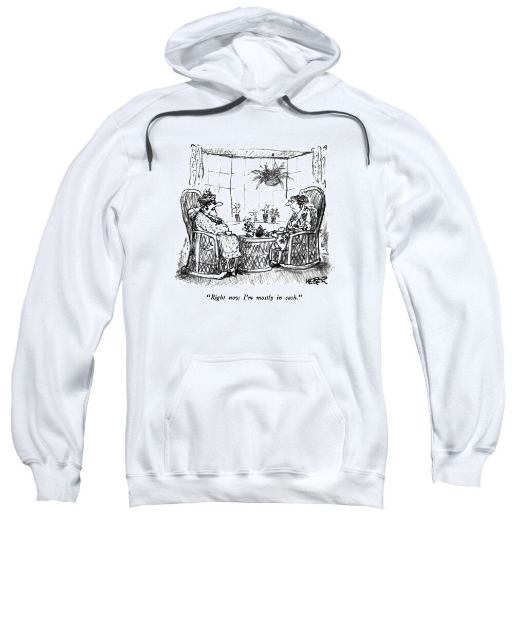 

 One Little Old Lady To Another As They Have Tea. 
Age Sweatshirt featuring the drawing Right Now I'm Mostly In Cash by Robert Weber
