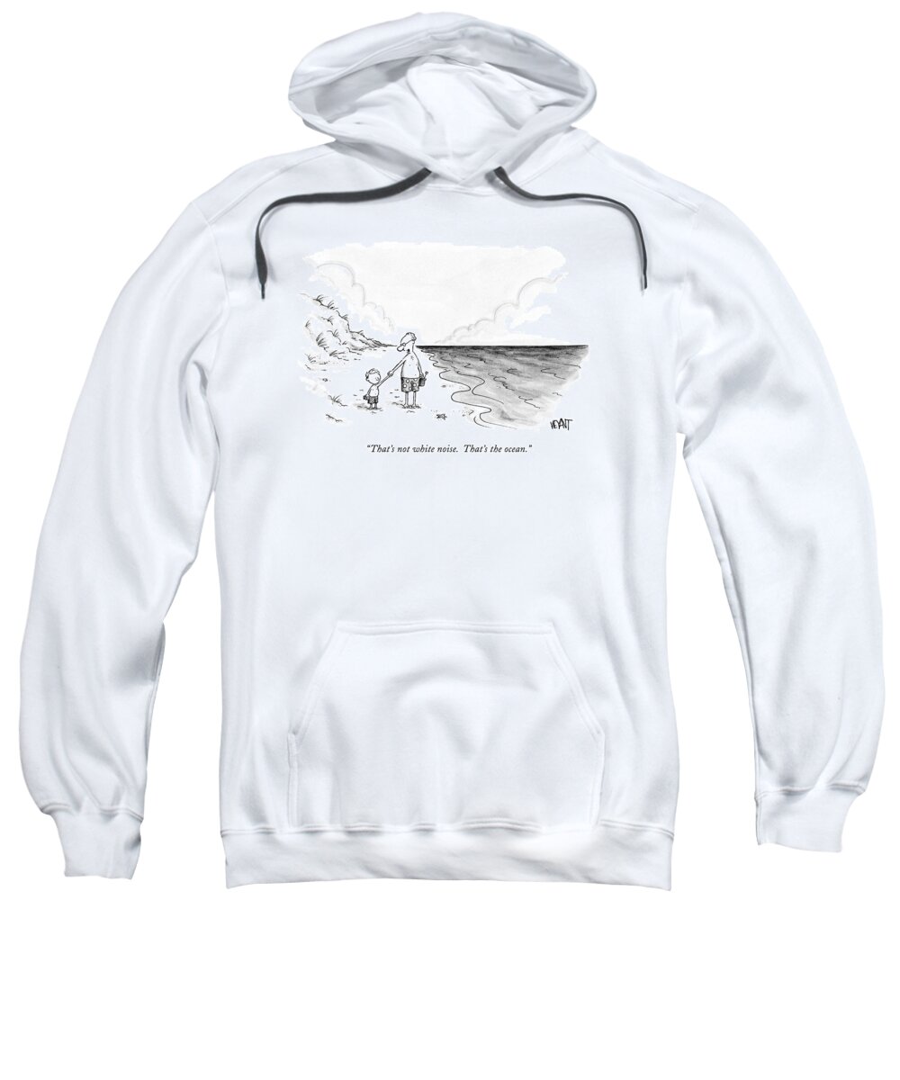 Noise Sweatshirt featuring the drawing That's Not White Noise. That's The Ocean by Christopher Weyant