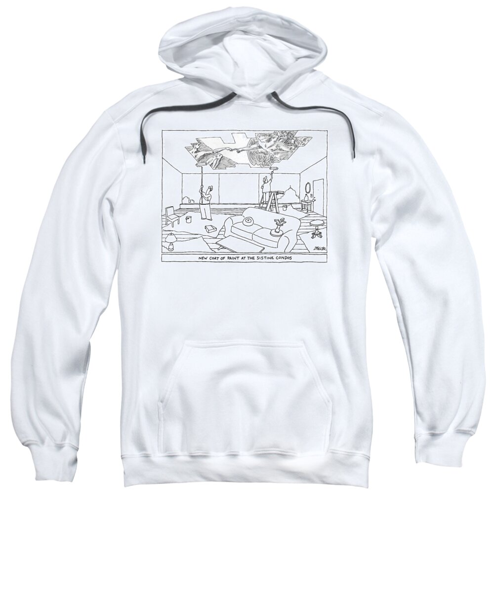 New Coat Of Paint At The Sistine Condos. Sistine Chapel Sweatshirt featuring the drawing Two Men Paint The Ceiling Of An Apartment by Jack Ziegler