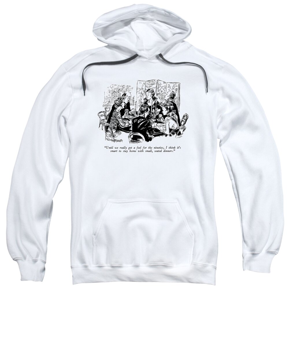 

 Woman At Dinner Party To Five Other Diners. 
Dining Sweatshirt featuring the drawing Until We Really Get A Feel For The Nineties by William Hamilton