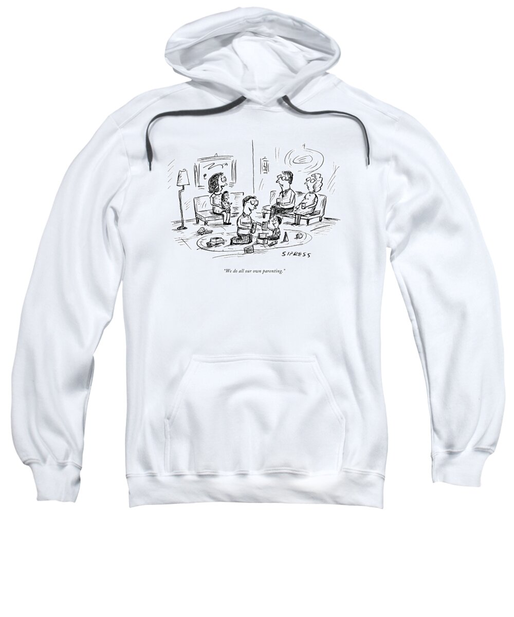 Parents Sweatshirt featuring the drawing We Do All Our Own Parenting by David Sipress