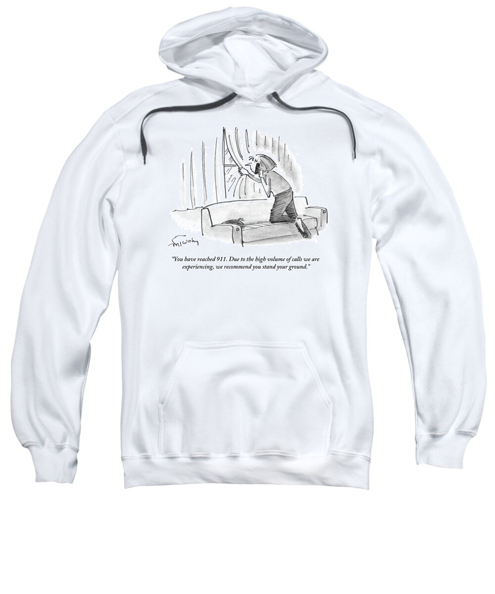 You Have Reached 911. Due To The High Volume Of Calls We Are Experiencing Sweatshirt featuring the drawing We Recommend You Stand Your Guard by Mike Twohy