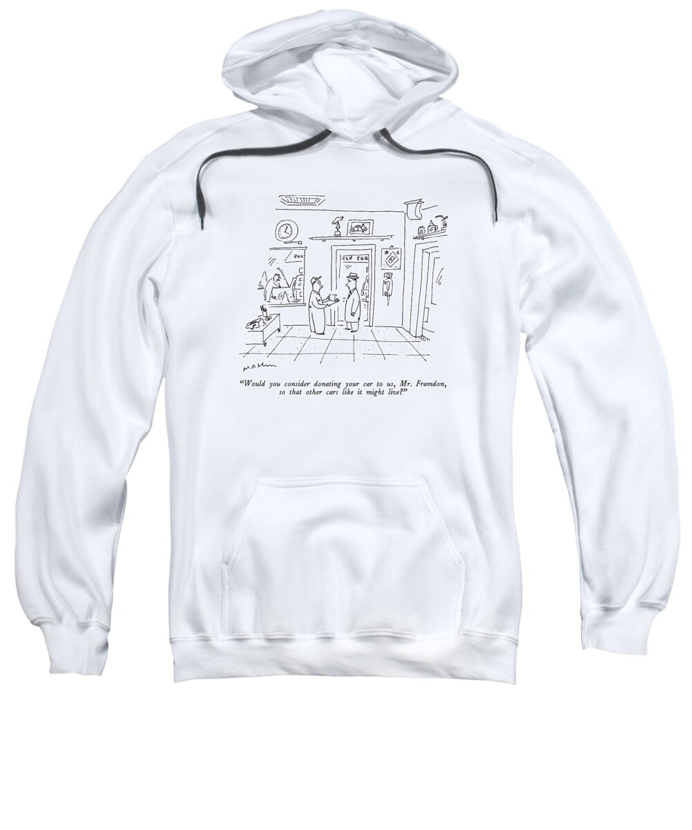 

 Mechanic To Man In Garage. 
Auto Sweatshirt featuring the drawing Would You Consider Donating Your Car by Michael Maslin