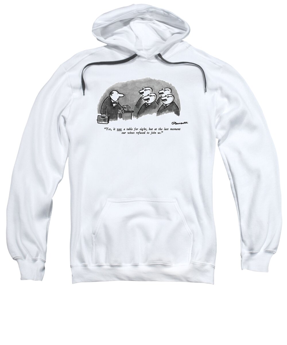 
yes Sweatshirt featuring the drawing Yes, It Was A Table For Eight, But At The Last by Charles Barsotti