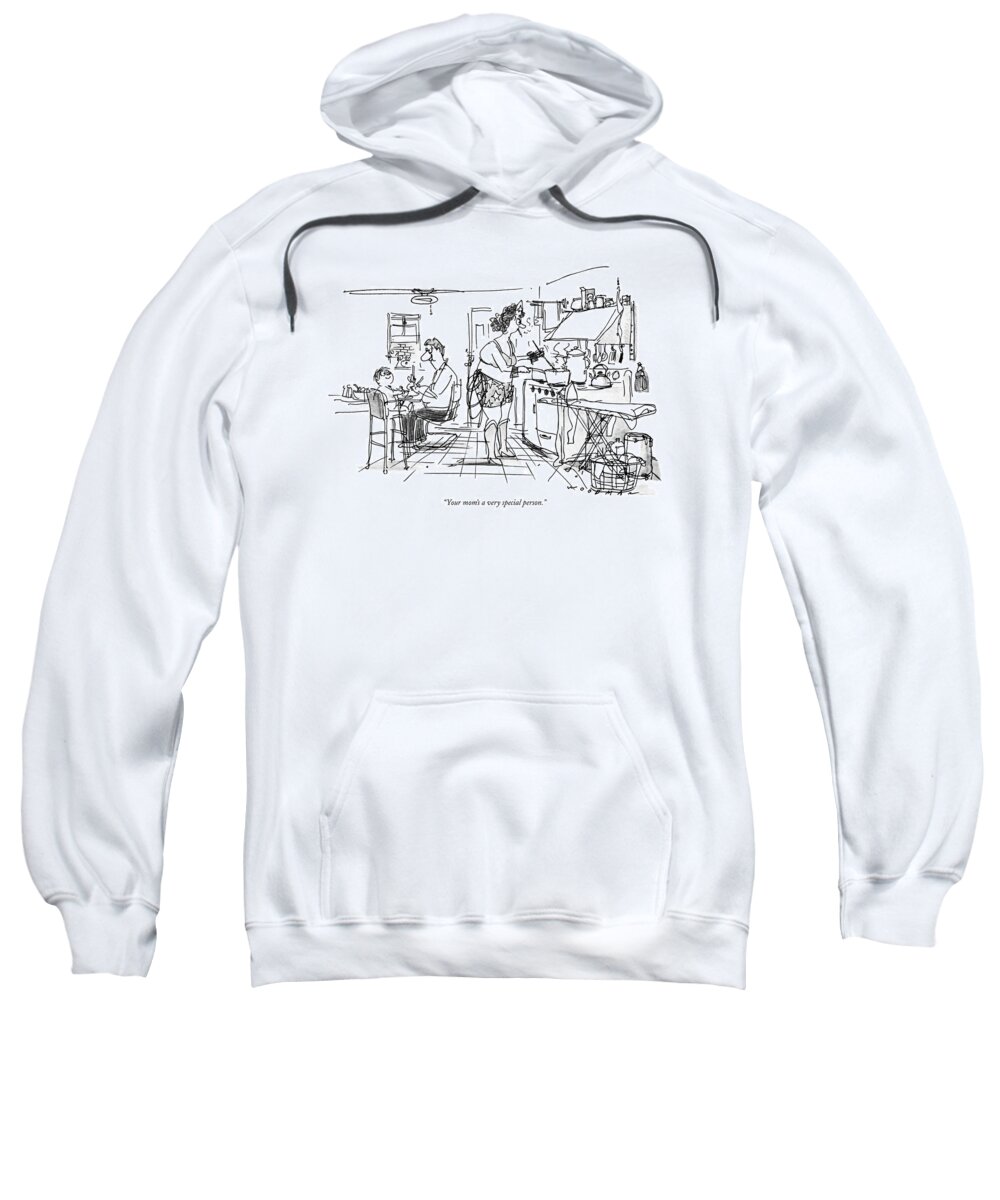 
 (father To Child In Kitchen As Mom Sweatshirt featuring the drawing Your Mom's A Very Special Person by Bill Woodman
