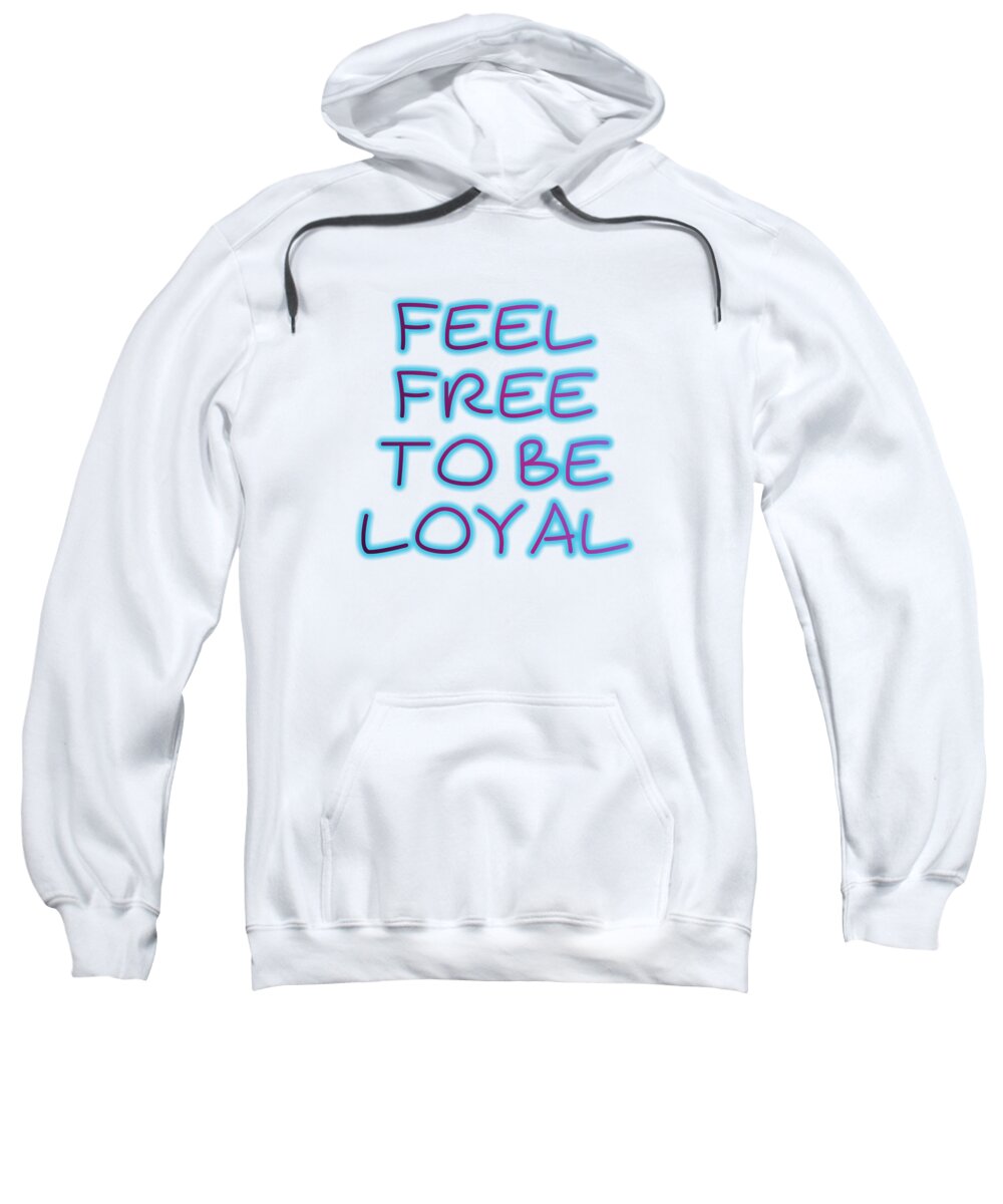 Loyal Sweatshirt featuring the digital art Free To Be Loyal by Rachel Hannah