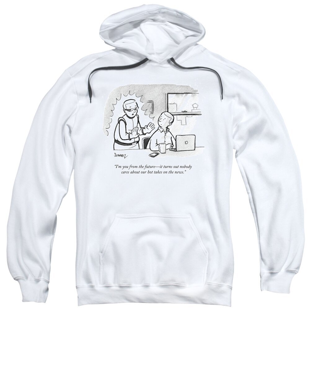 i'm You From The Futureit Turns Out Nobody Cares About Our Hot Takes On The News. Sweatshirt featuring the drawing Future Self by Benjamin Schwartz