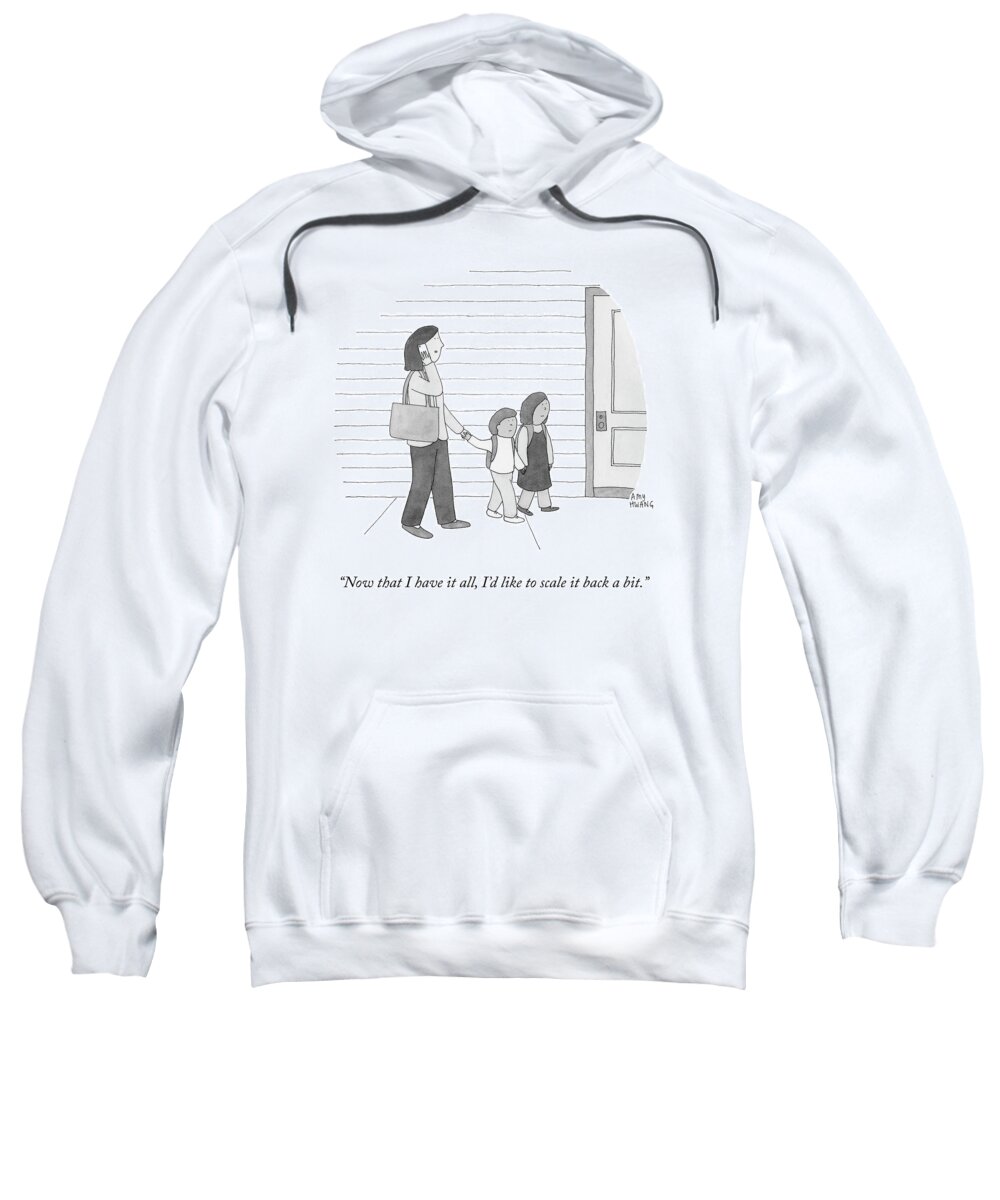 now That I Have It All Sweatshirt featuring the drawing I'd Like To Scale Back by Amy Hwang