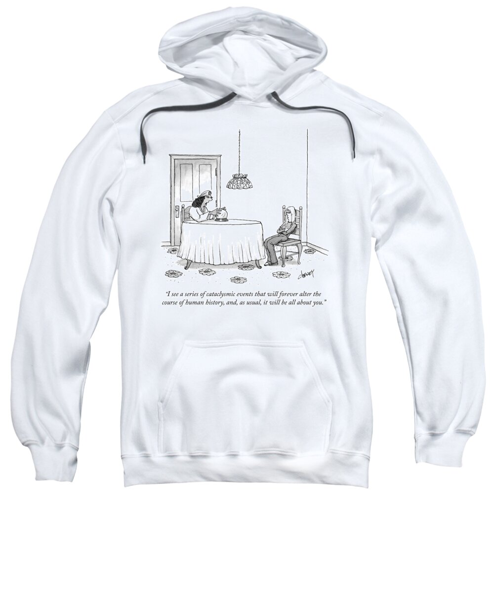 i See A Series Of Cataclysmic Events That Will Forever Alter The Course Of Human History Sweatshirt featuring the drawing It Will All Be About You by Tom Cheney
