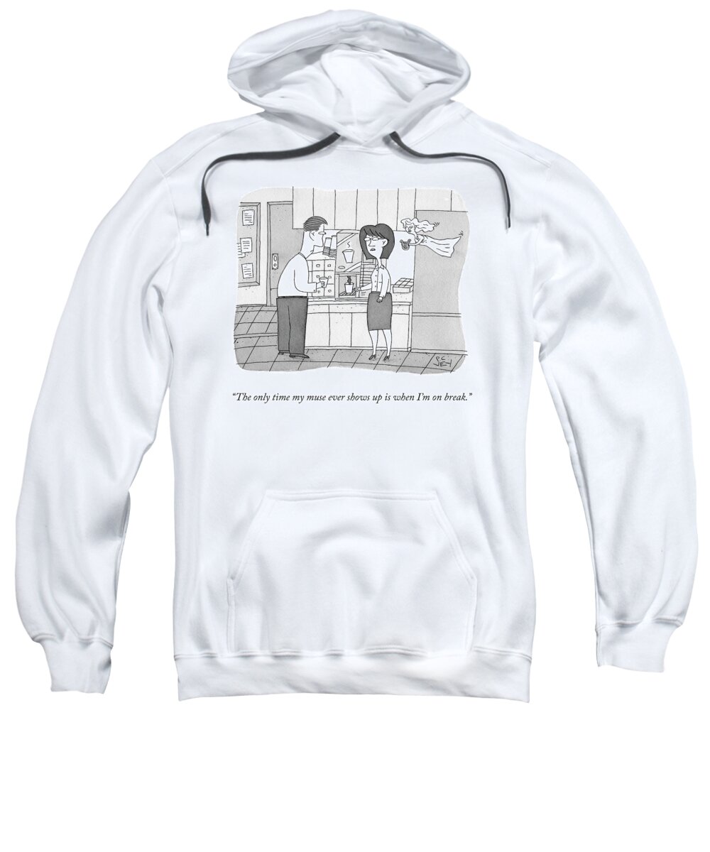the Only Time My Muse Ever Shows Up Is When I'm On Break. Muse Sweatshirt featuring the drawing My Muse by Peter C Vey