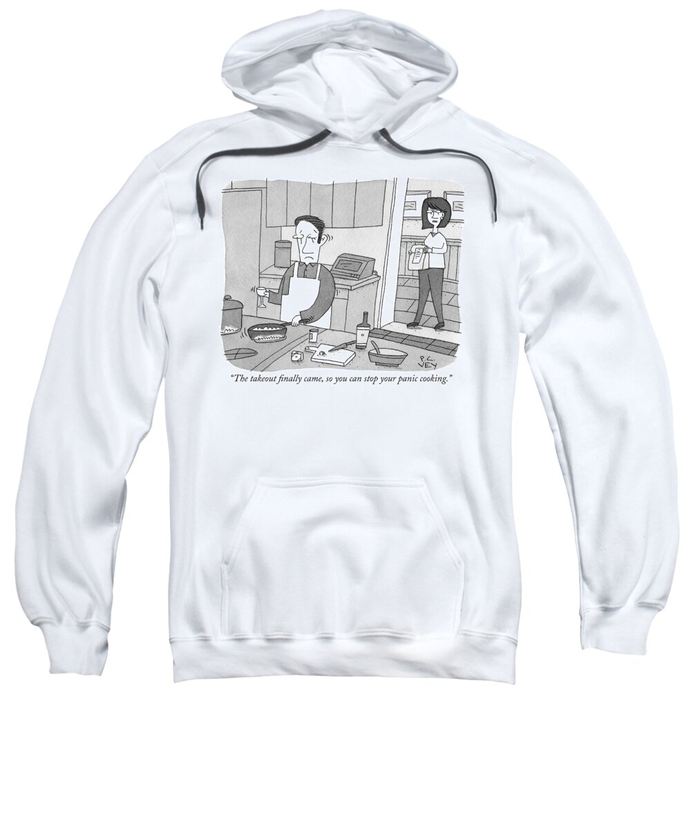 “the Take Out Finally Came So You Can Stop Your Panic Cooking.” Sweatshirt featuring the drawing Panic cooking by Peter C Vey
