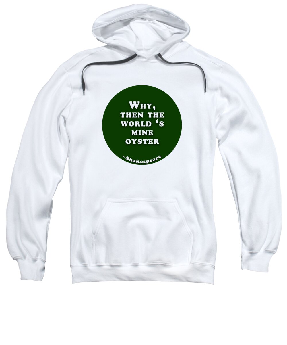 Why Sweatshirt featuring the digital art Why, then the world 's mine oyster #shakespeare #shakespearequote by TintoDesigns