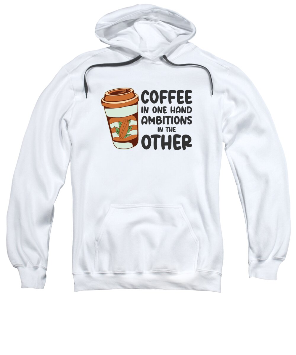 Ambition Sweatshirt featuring the digital art Ambition Goal Coffee Lovers Motivational Quotes #3 by Toms Tee Store