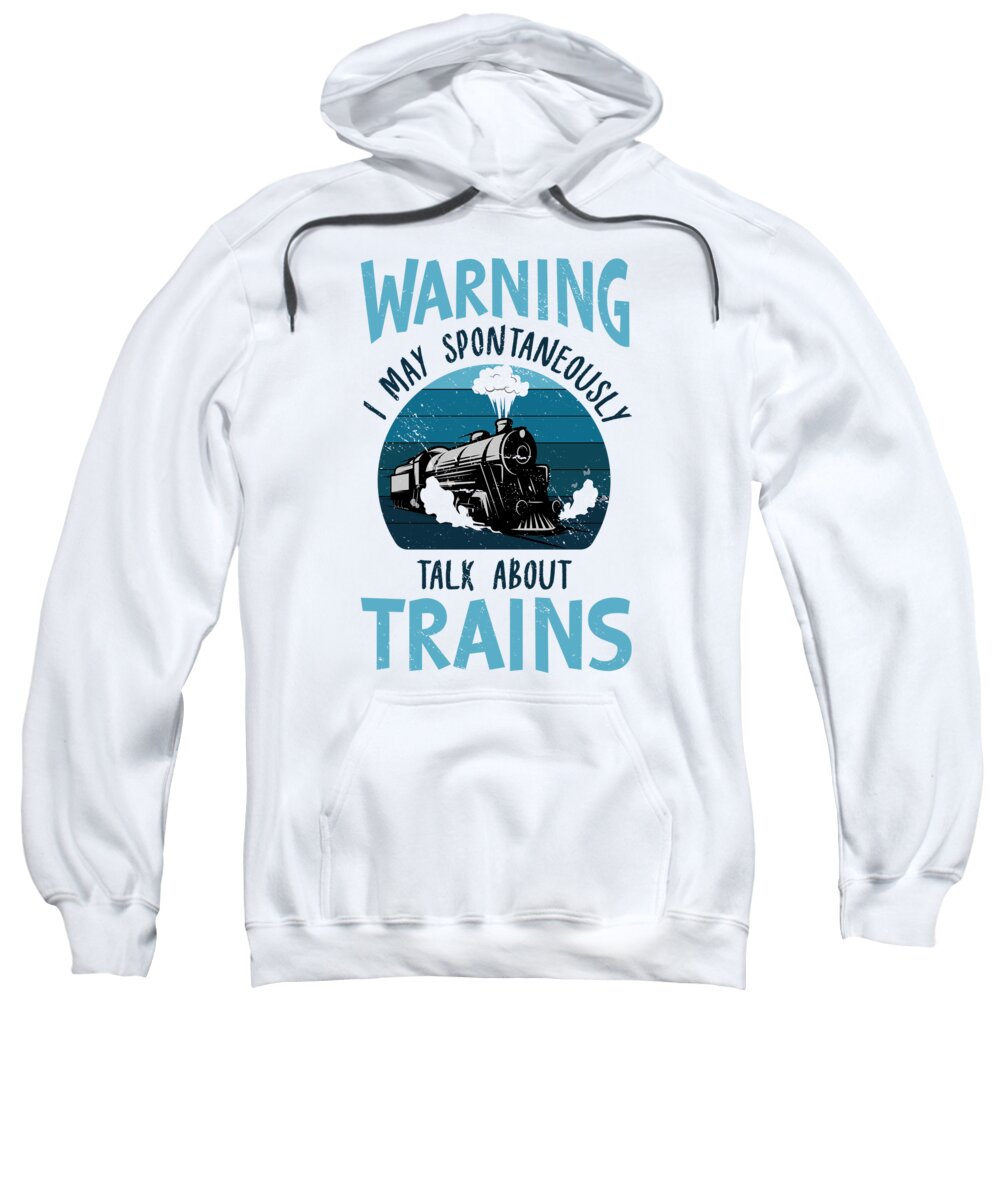 Warning I May Sweatshirt featuring the digital art Warning I may Spontaneously Talk About Trains #3 by Toms Tee Store