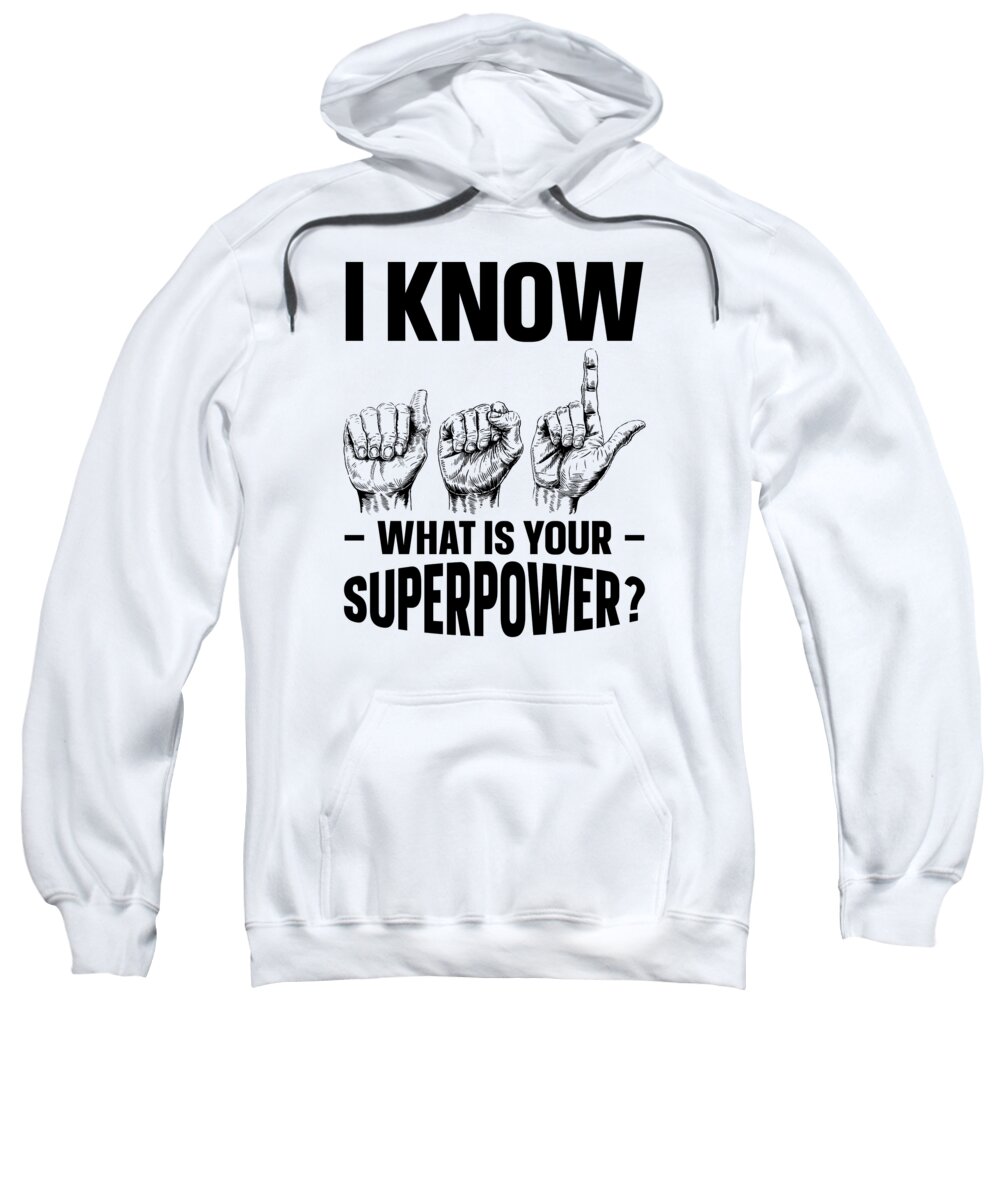 Sign Language Sweatshirt featuring the digital art I Know ASL - What is Your Superpower Sign Language #4 by Toms Tee Store