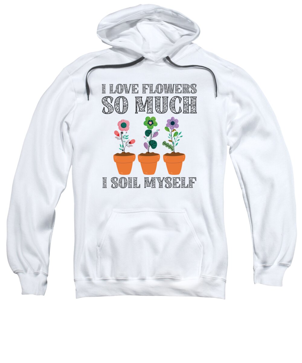 Spring Sweatshirt featuring the digital art I Love Flowers So Much I Soil Myself Gardening #4 by Toms Tee Store