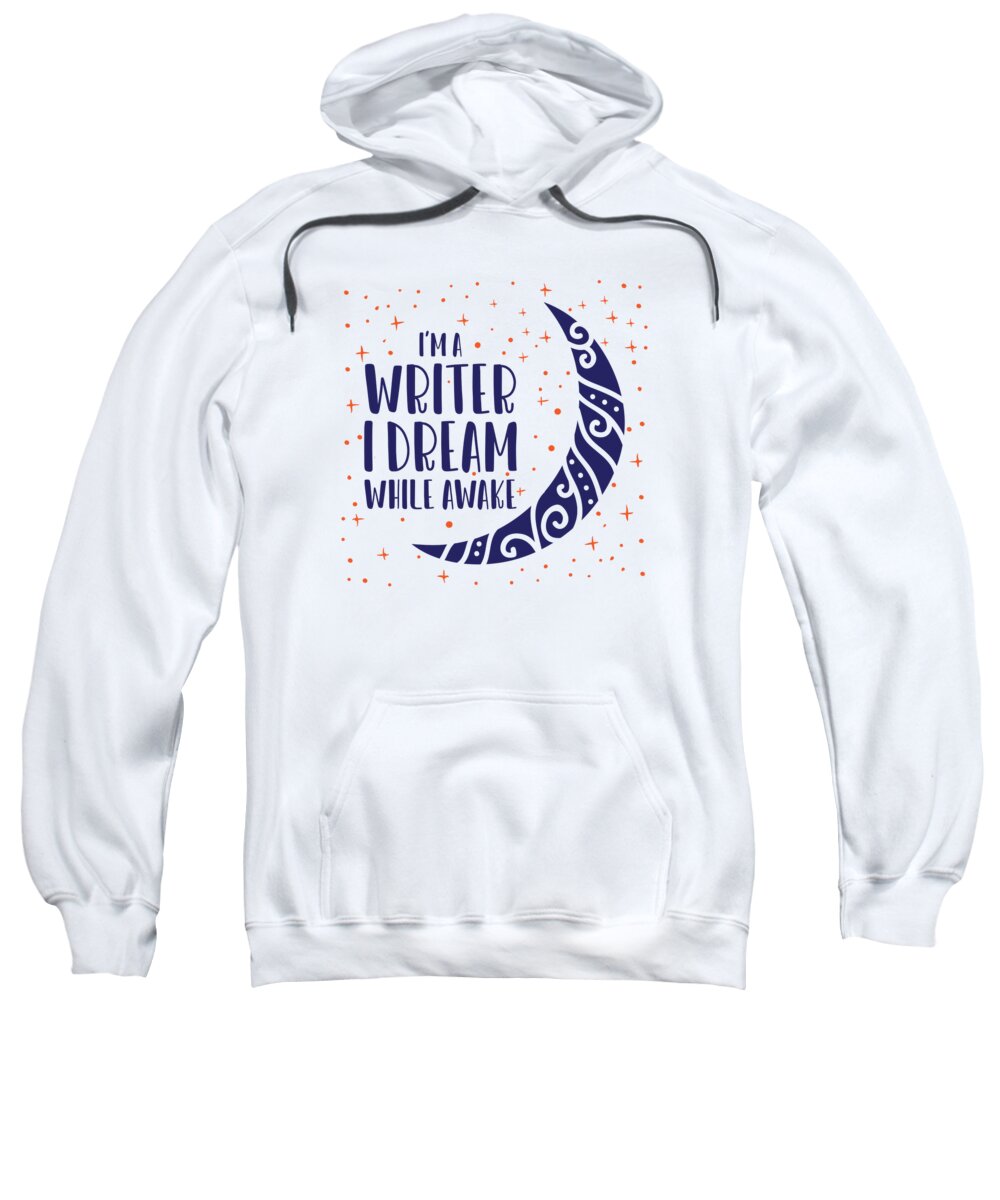 Author Sweatshirt featuring the digital art Im a Writer I Dream While Awake Author Novelist #4 by Toms Tee Store