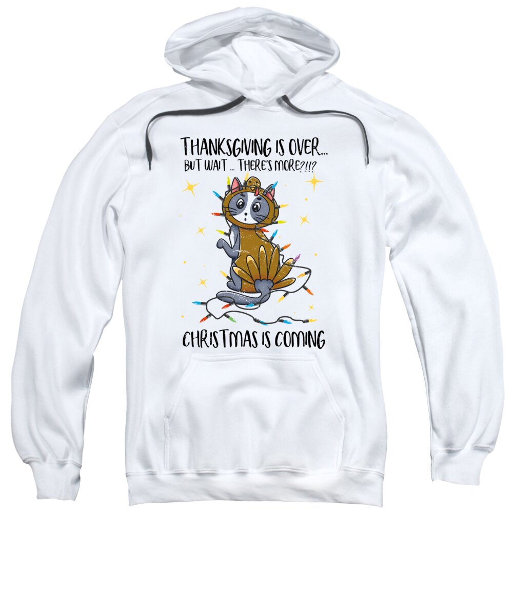 Thanksgiving Is Over Sweatshirt featuring the digital art Thanksgiving is over Christmas is coming Meow Year #7 by Toms Tee Store
