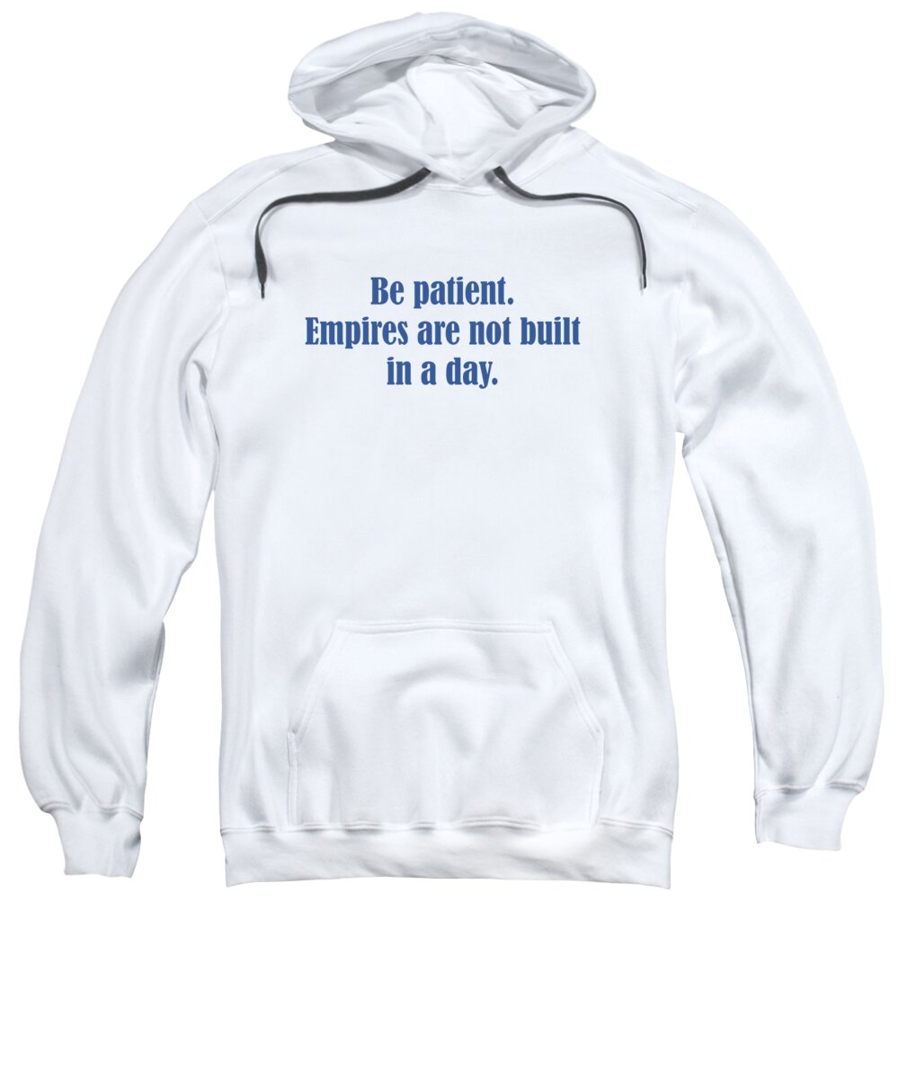 Patient Sweatshirt featuring the digital art Be patient. Empires are not built in a day. by Johanna Hurmerinta