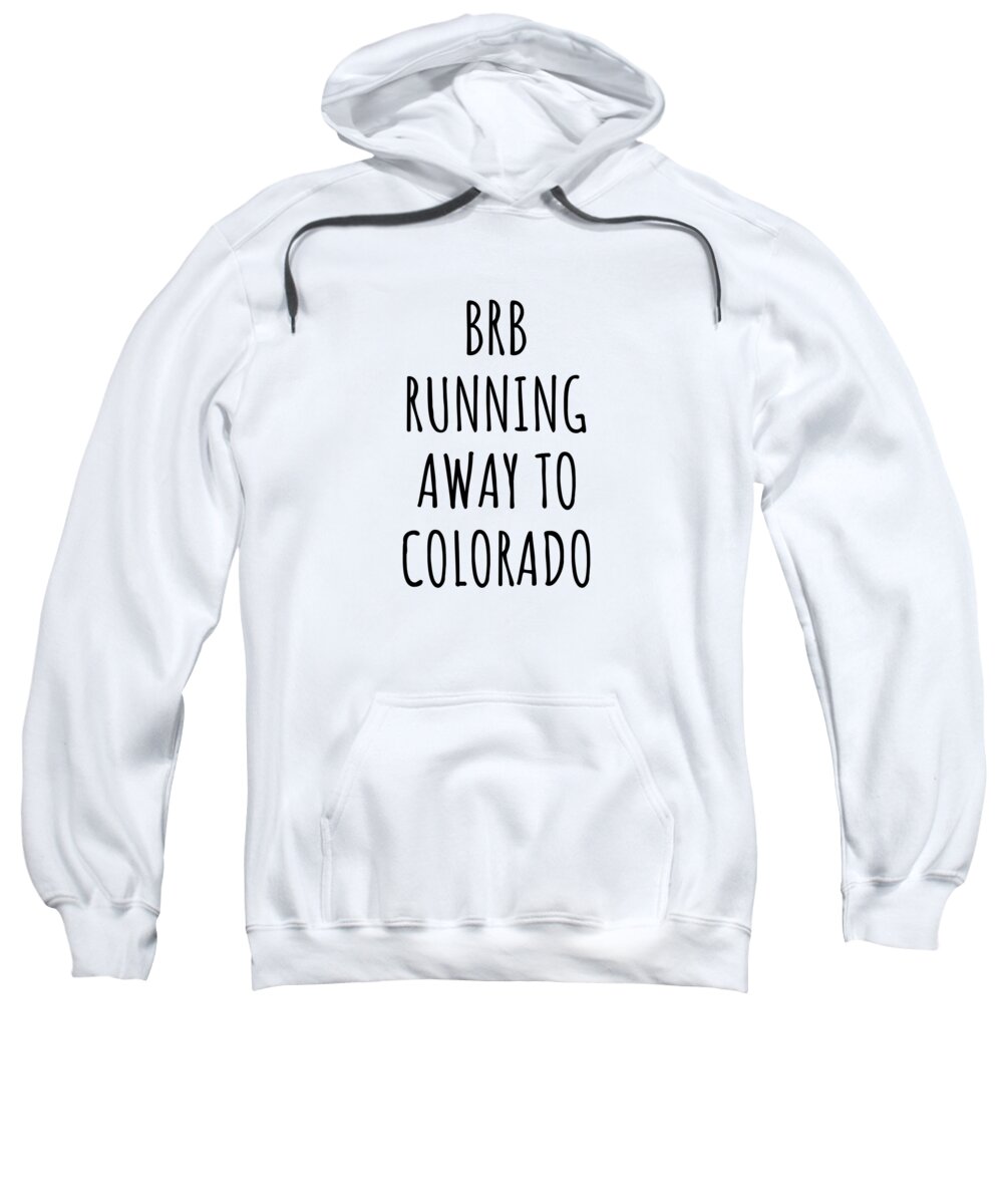 Colorado Sweatshirt featuring the digital art BRB Running Away To Colorado Funny Gift for Coloradan Traveler Men Women States Lover Present Idea Quote Gag Joke by Jeff Creation