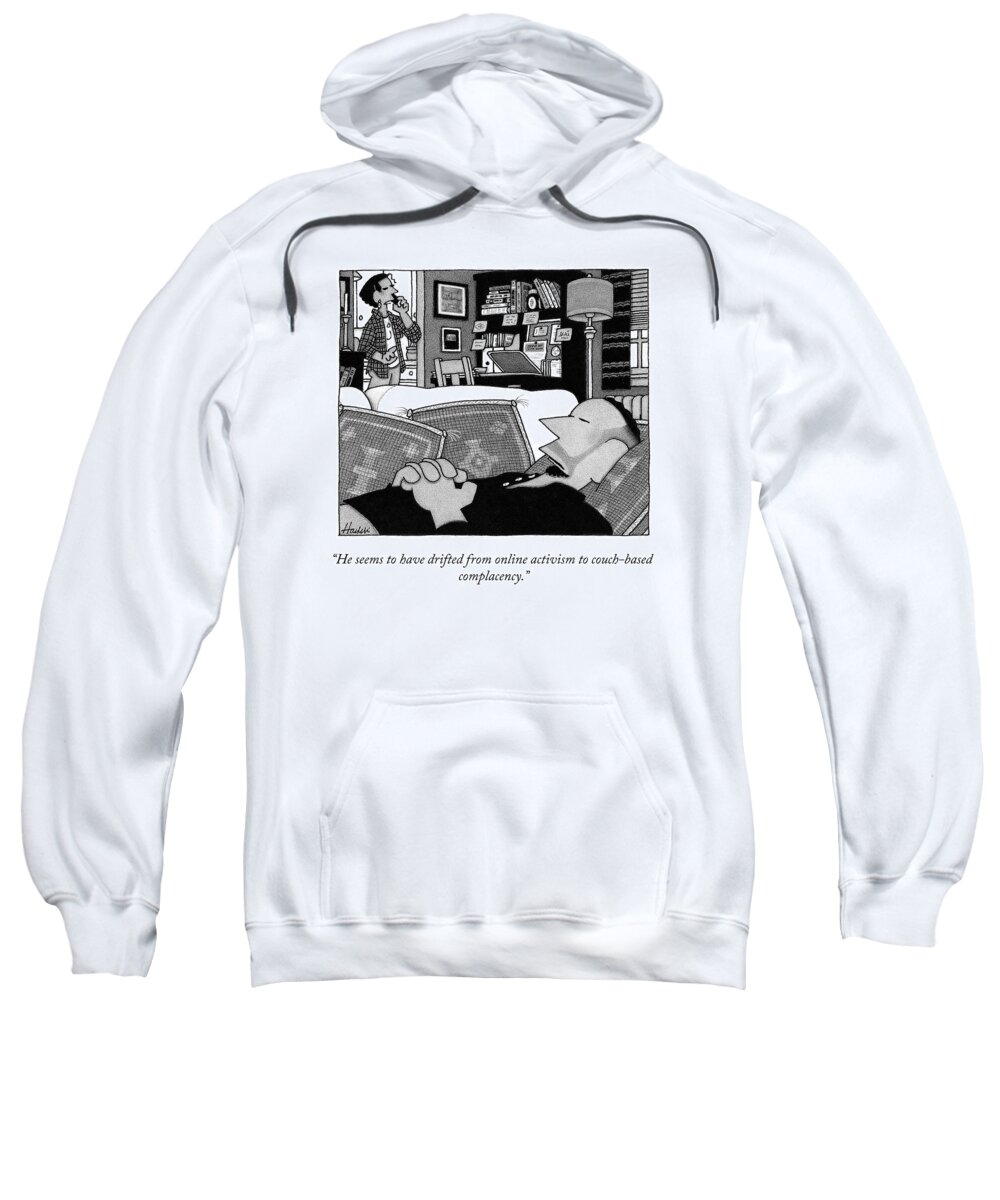 he Seems To Have Drifted From Online Activism To Couch-based Complacency. Sweatshirt featuring the drawing He Seems To Have Drifted by William Haefeli
