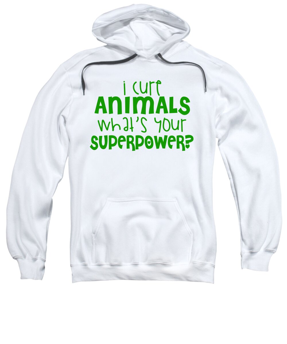 Animal Doctor Sweatshirt featuring the digital art I Cure Animals Whats Your Superpower by Jacob Zelazny