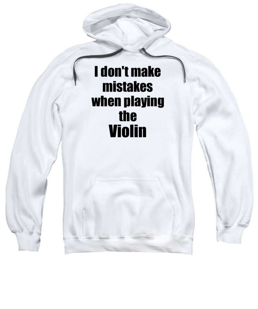 Violin Sweatshirt featuring the digital art I Don't Make Mistakes When Playing The Violin by Jeff Creation