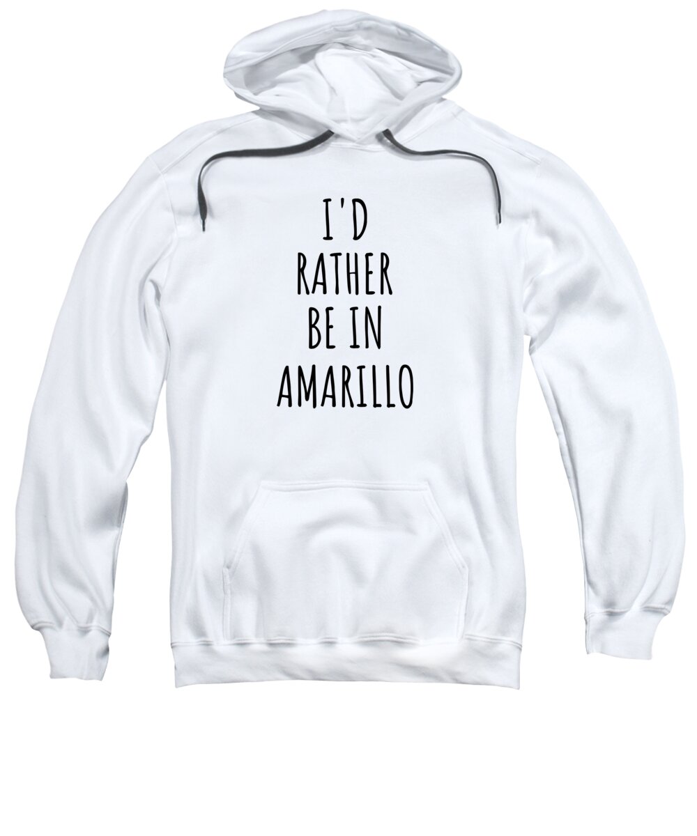 Amarillo Gift Sweatshirt featuring the digital art I'd Rather Be In Amarillo Funny Traveler Gift for Men Women City Lover Nostalgia Present Idea Quote Gag by Jeff Creation