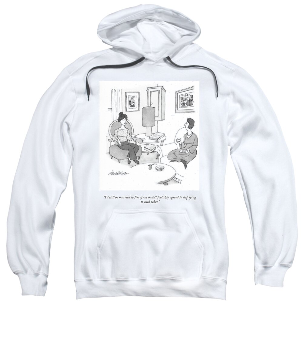 i'd Still Be Married To Jim If We Hadn't Foolishly Agreed To Stop Lying To Each Other. Sweatshirt featuring the drawing I'd Still Be Married by JB Handelsman