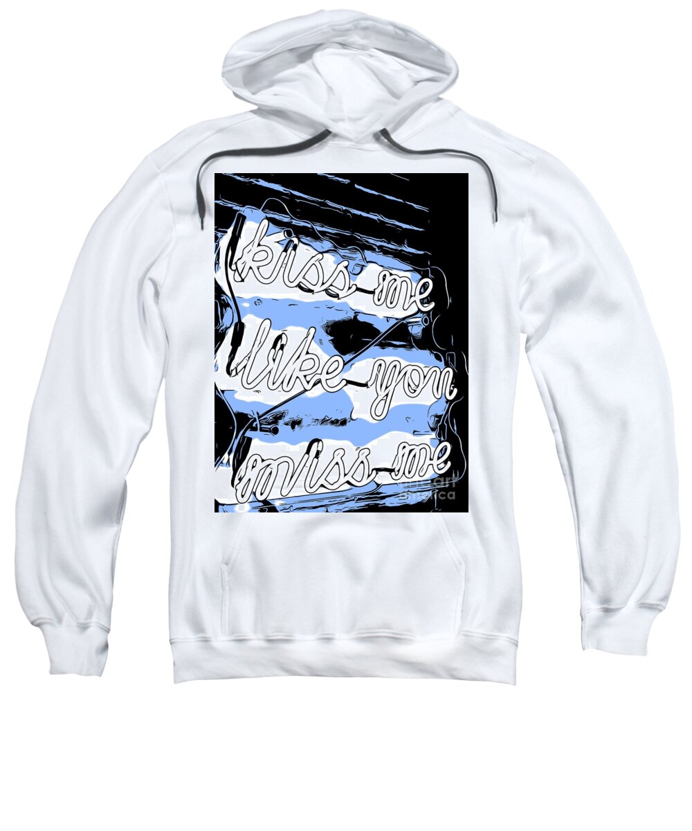 Kiss Me Like You Miss Me Sweatshirt featuring the photograph Kiss Me Like You Miss Me Blue Neon by Carol Riddle