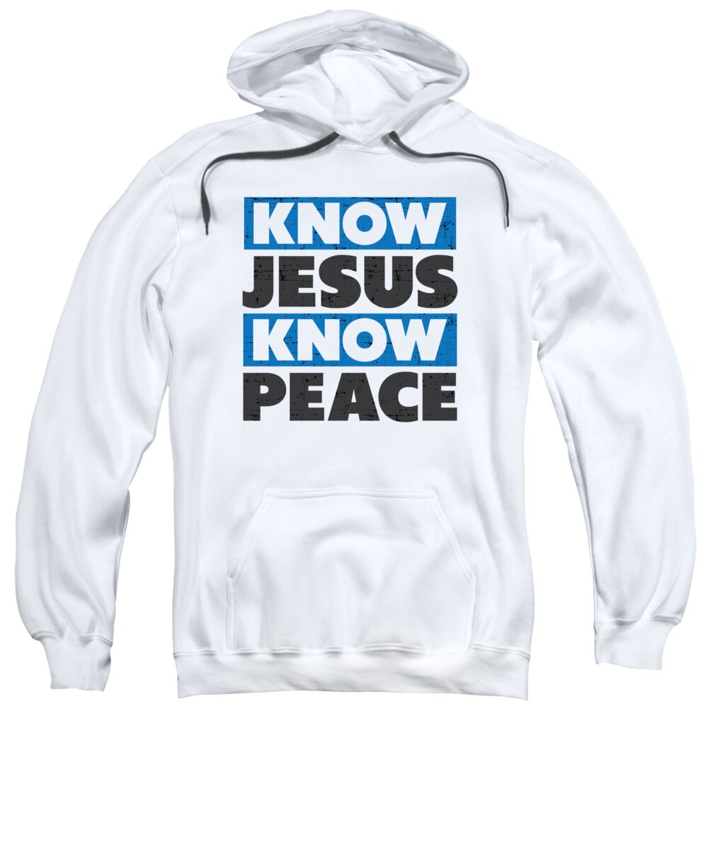 Religion Sweatshirt featuring the digital art Know Jesus Know Peace Christian Jesus Faith Christ by Toms Tee Store