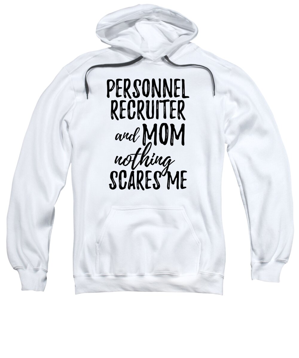Personnel Recruiter Mom Funny Gift Idea for Mother Gag Joke Nothing Scares  Me Sweatshirt