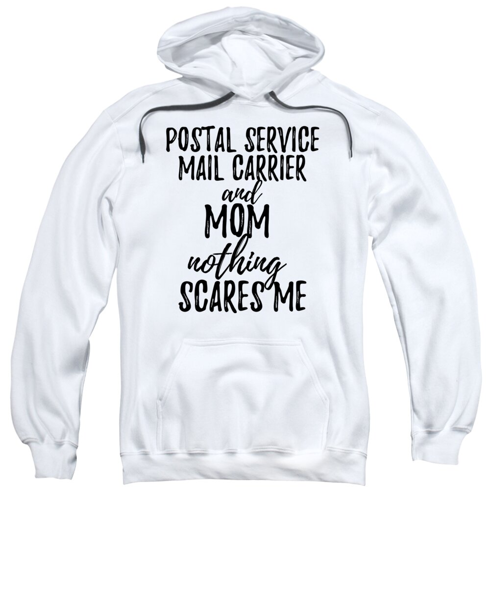 Postal Sweatshirt featuring the digital art Postal Service Mail Carrier Mom Funny Gift Idea for Mother Gag Joke Nothing Scares Me by Jeff Creation