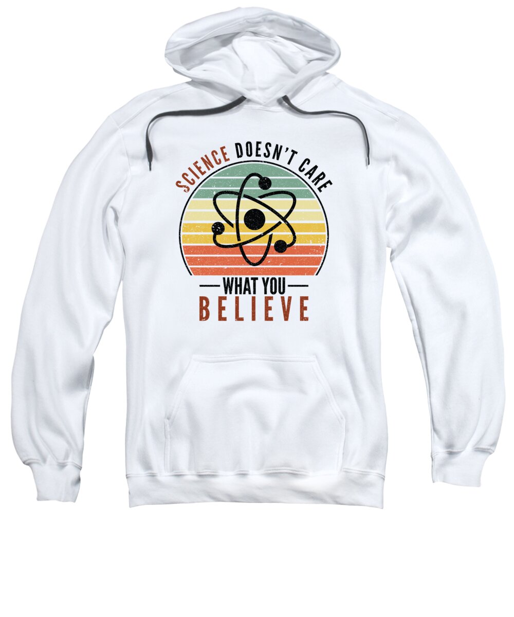 Science Sweatshirt featuring the digital art Science Doesnt Care What You Believe Science by Toms Tee Store